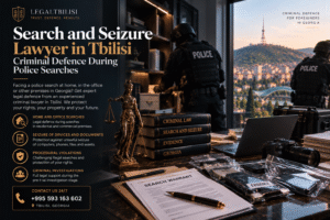 Search and Seizure Lawyer in Tbilisi — Criminal Defence During Police Searches